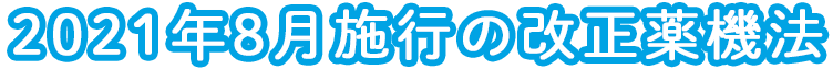 2021年8月施行の改正薬機法